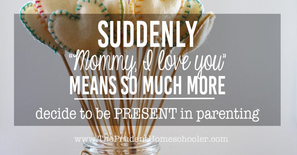 Decide to be PRESENT in Parenting to experience more of those beautiful "I love you Mommy" moments!