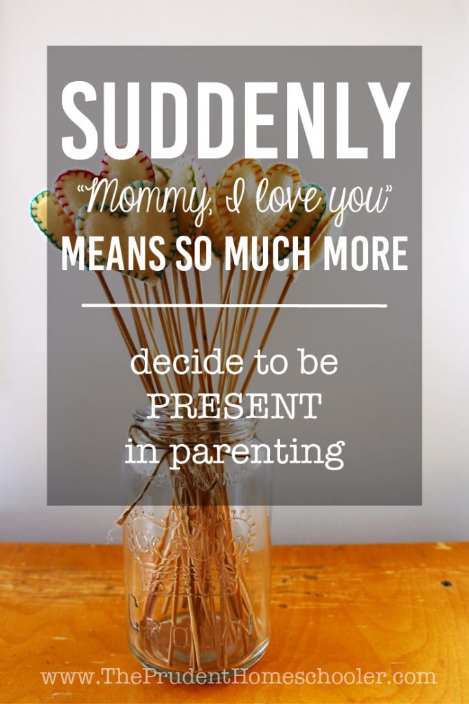 Decide to be PRESENT in Parenting to experience more of those beautiful "I love you Mommy" moments!