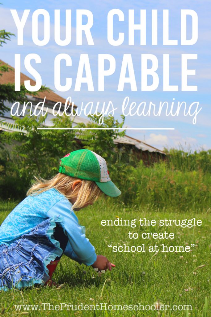 End the struggle to create "school at home." Recognize that learning happens naturally with very little help from us! Learn to walk alongside your children as they soak in the world around them. | The Prudent Homeschooler