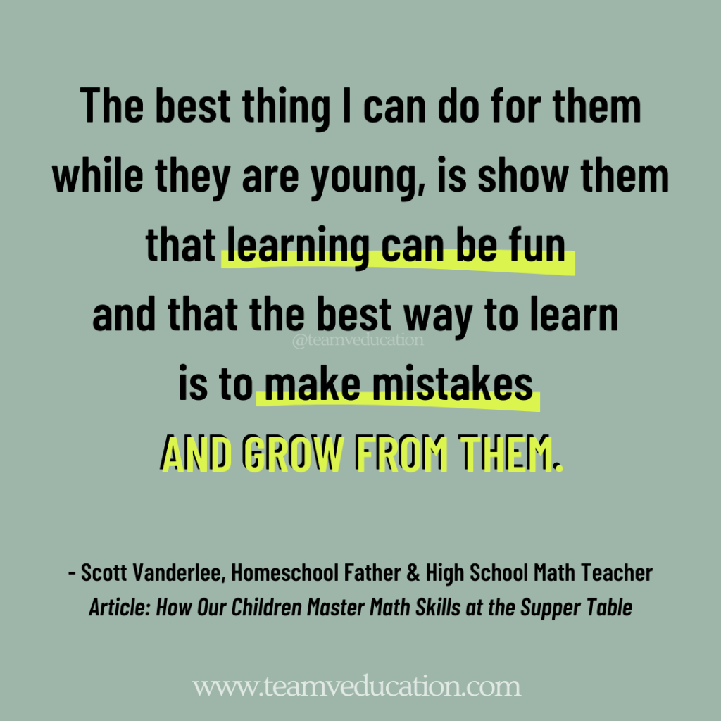 The best thing I can do for them while they are young, is show them that learning can be fun and that the best way to learn is to make mistakes and grow from them. Scott Vanderlee